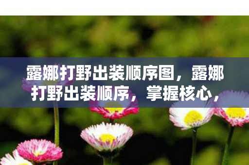 露娜打野出装顺序图,露娜打野出装顺序,掌握核心,引领野区节奏 露娜打野出装顺序图,露娜打野出装顺序,掌握核心,引领野区节奏