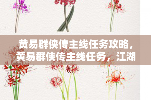 黄易群侠传主线任务攻略，黄易群侠传主线任务，江湖风云录