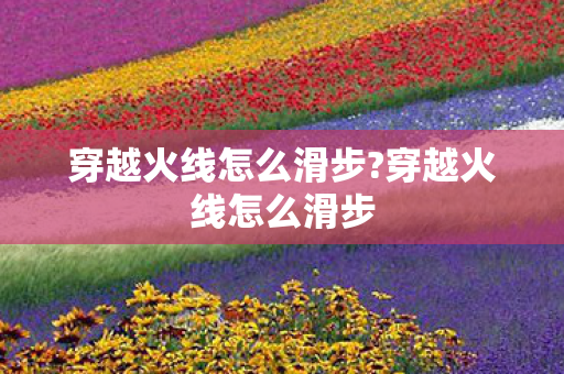 穿越火线怎么滑步?穿越火线怎么滑步