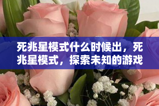 死兆星模式什么时候出，死兆星模式，探索未知的游戏挑战与策略