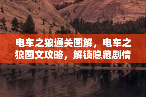 电车之狼通关图解,电车之狼图文攻略,解锁隐藏剧情与角色互动 电车之狼通关图解,电车之狼图文攻略,解锁隐藏剧情与角色互动