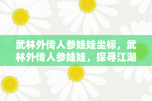 武林外传人参娃娃坐标图片