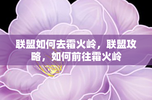 联盟如何去霜火岭，联盟攻略，如何前往霜火岭