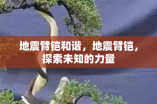 地震臂铠和谐,地震臂铠,探索未知的力量 地震臂铠和谐,地震臂铠,探索未知的力量