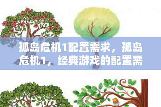 孤岛危机1配置需求,孤岛危机1,经典游戏的配置需求与体验 孤岛危机1配置需求,孤岛危机1,经典游戏的配置需求与体验