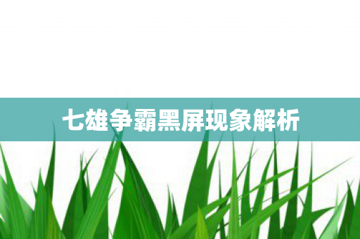 七雄争霸黑屏现象解析 七雄争霸黑屏现象解析