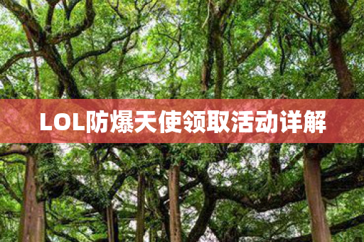 LOL防爆天使领取活动详解 LOL防爆天使领取活动详解