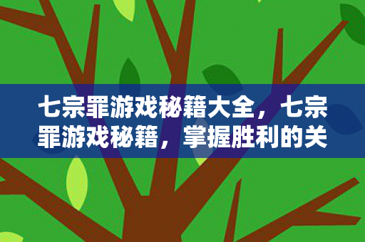 七宗罪游戏秘籍大全,七宗罪游戏秘籍,掌握胜利的关键 七宗罪游戏秘籍大全,七宗罪游戏秘籍,掌握胜利的关键