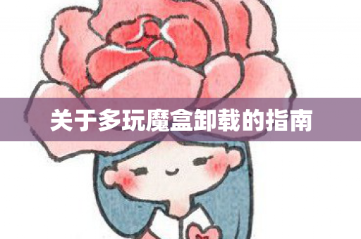 关于多玩魔盒卸载的指南 关于多玩魔盒卸载的指南