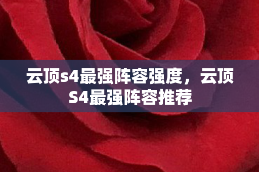 云顶s4最强阵容强度,云顶S4最强阵容推荐 云顶s4最强阵容强度,云顶S4最强阵容推荐