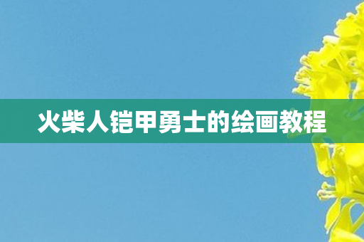 火柴人铠甲勇士的绘画教程 火柴人铠甲勇士的绘画教程