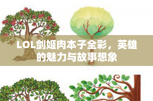 LOL剑姬肉本子全彩,英雄的魅力与故事想象 LOL剑姬肉本子全彩,英雄的魅力与故事想象