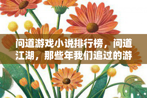 问道游戏小说排行榜，问道江湖，那些年我们追过的游戏小说