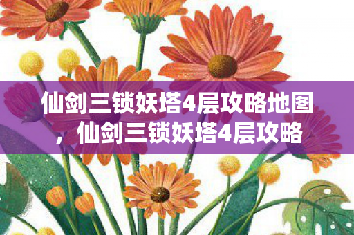 仙剑三锁妖塔4层攻略地图，仙剑三锁妖塔4层攻略