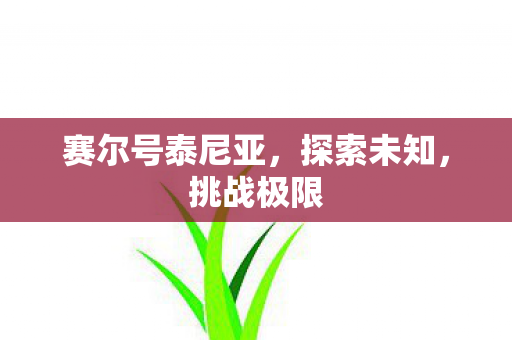 赛尔号泰尼亚,探索未知,挑战极限 赛尔号泰尼亚,探索未知,挑战极限