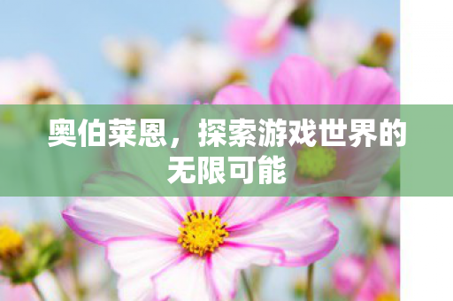 奥伯莱恩，探索游戏世界的无限可能