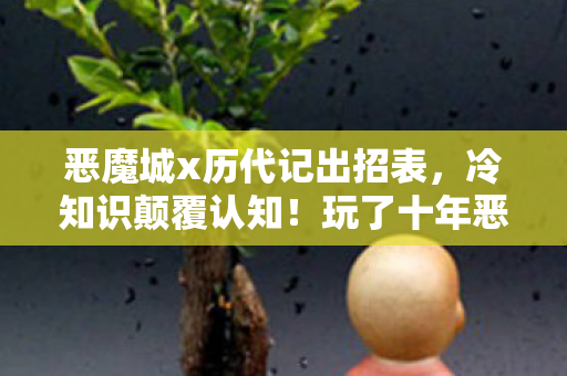恶魔城x历代记出招表，冷知识颠覆认知！玩了十年恶魔城x历代记的我竟目瞪口呆