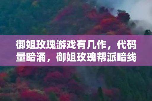 御姐玫瑰游戏有几作,代码量暗涌,御姐玫瑰帮派暗线,头皮发麻的虚拟帝国崛起 御姐玫瑰游戏有几作,代码量暗涌,御姐玫瑰帮派暗线,头皮发麻的虚拟帝国崛起