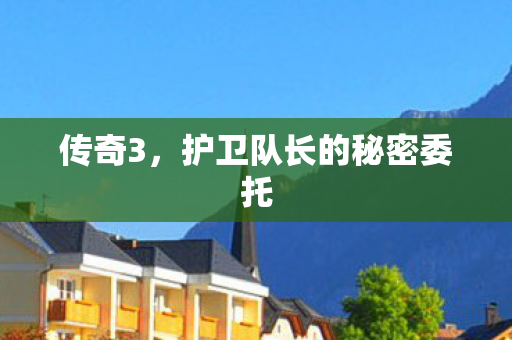 传奇3，护卫队长的秘密委托