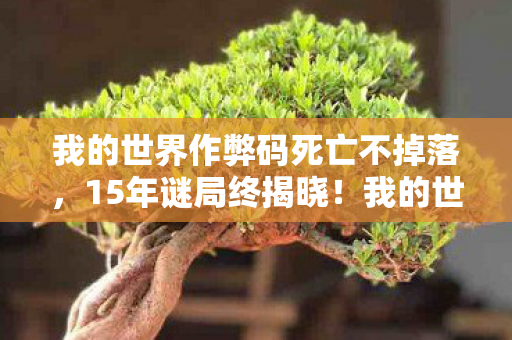 我的世界作弊码死亡不掉落,15年谜局终揭晓!我的世界作弊码背后,藏着多少玩家的泪目青春? 我的世界作弊码死亡不掉落,15年谜局终揭晓!我的世界作弊码背后,藏着多少玩家的泪目青春?