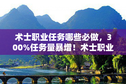 术士职业任务哪些必做,300%任务量暴增!术士职业任务竟成2027年游戏圈最暴利暗线? 术士职业任务哪些必做,300%任务量暴增!术士职业任务竟成2027年游戏圈最暴利暗线?