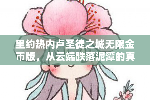 里约热内卢圣徒之城无限金币版,从云端跌落泥潭的真相,笑着骂完里约,我竟笑着笑着哭了 里约热内卢圣徒之城无限金币版,从云端跌落泥潭的真相,笑着骂完里约,我竟笑着笑着哭了