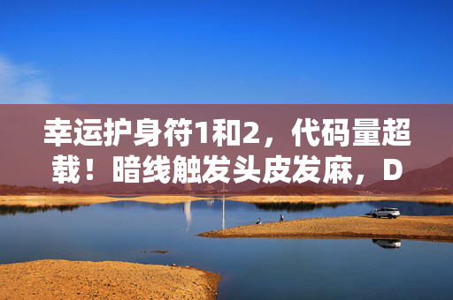幸运护身符1和2，代码量超载！暗线触发头皮发麻，DNF护符竟是AI叛乱源代码