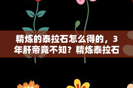 精炼的泰拉石怎么得的,3年肝帝竟不知?精炼泰拉石背后藏着多少玩家的血泪史 精炼的泰拉石怎么得的,3年肝帝竟不知?精炼泰拉石背后藏着多少玩家的血泪史