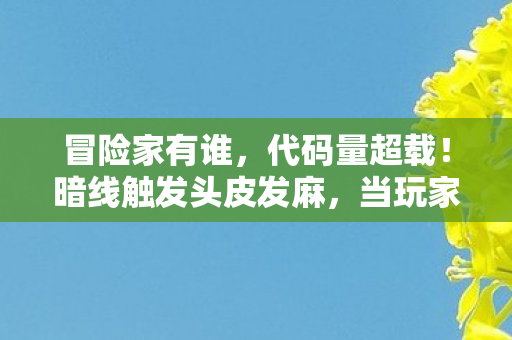 冒险家有谁,代码量超载!暗线触发头皮发麻,当玩家成为数字文明的叛乱者 冒险家有谁,代码量超载!暗线触发头皮发麻,当玩家成为数字文明的叛乱者