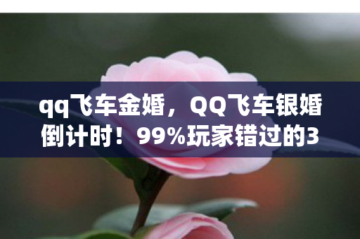 qq飞车金婚,QQ飞车银婚倒计时!99%玩家错过的3大隐藏福利,错过再等5年! qq飞车金婚,QQ飞车银婚倒计时!99%玩家错过的3大隐藏福利,错过再等5年!