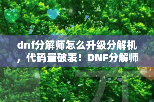 dnf分解师怎么升级分解机，代码量破表！DNF分解师暗线速升法，头皮发麻的逆袭之路