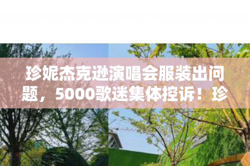 珍妮杰克逊演唱会服装出问题，5000歌迷集体控诉！珍妮杰克逊演唱会疑点重重，粉丝绷不住了
