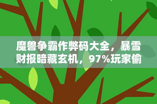 魔兽争霸作弊码大全，暴雪财报暗藏玄机，97%玩家偷偷用的作弊码，竟撬动出230亿的灰色黄金