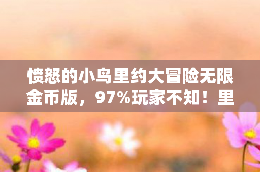 愤怒的小鸟里约大冒险无限金币版，97%玩家不知！里约大冒险在主机/PC/手机操控竟差这么多！