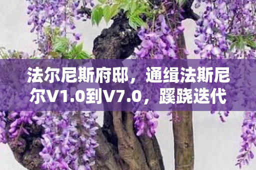 法尔尼斯府邸，通缉法斯尼尔V1.0到V7.0，蹊跷迭代下，那些被版本碾碎的热血与泪