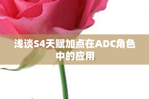 浅谈S4天赋加点在ADC角色中的应用 浅谈S4天赋加点在ADC角色中的应用