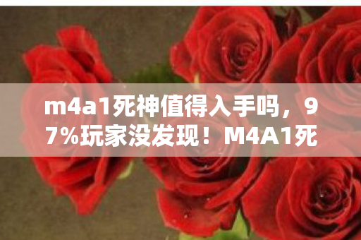 m4a1死神值得入手吗,97%玩家没发现!M4A1死神在三平台射速差竟达15%?这操作手感绝了 m4a1死神值得入手吗,97%玩家没发现!M4A1死神在三平台射速差竟达15%?这操作手感绝了
