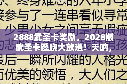 2888武圣卡奖励，2028版武圣卡蹊跷大放送！天呐，这迭代史太扎心！