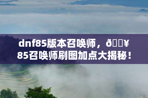 85召唤师刷图加点大揭秘图片