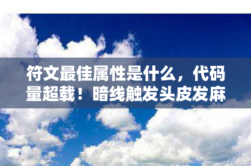 符文最佳属性是什么,代码量超载!暗线触发头皮发麻的符文宇宙,你的选择正在改写现实法则 符文最佳属性是什么,代码量超载!暗线触发头皮发麻的符文宇宙,你的选择正在改写现实法则