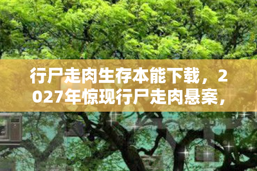 2027年惊现行尸走肉悬案图片