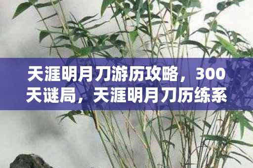 天涯明月刀历练系统死亡时间线与未亡人的泪目图片