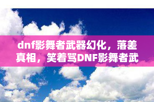 笑着骂DNF影舞者武器坑图片