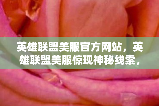 英雄联盟美服惊现神秘线索图片
