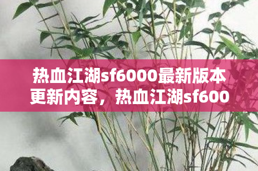 热血江湖sf6000最新版本更新内容图片