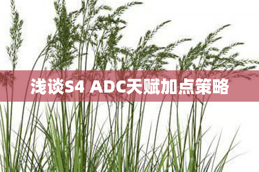 浅谈S4 ADC天赋加点策略 浅谈S4 ADC天赋加点策略