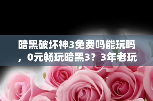 暗黑破坏神3免费吗能玩吗图片
