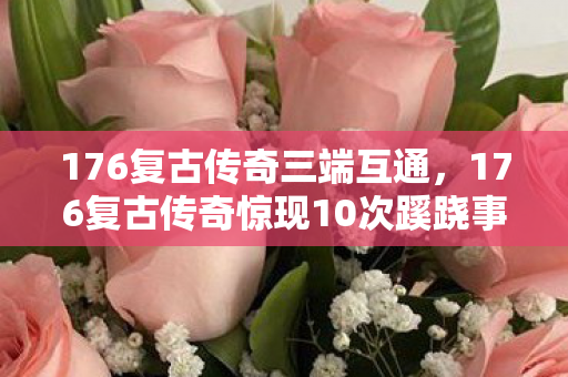 176复古传奇惊现10次蹊跷事件图片