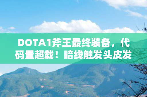 DOTA1斧王最终装备,代码量超载!暗线触发头皮发麻的量子斩杀协议 DOTA1斧王最终装备,代码量超载!暗线触发头皮发麻的量子斩杀协议
