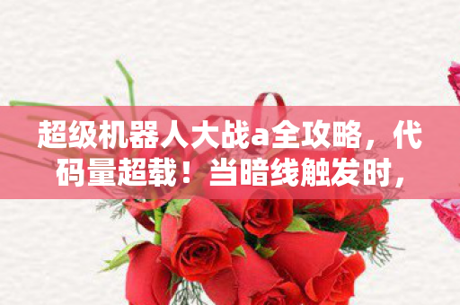 超级机器人大战a全攻略，代码量超载！当暗线触发时，我的头皮发麻数字人生2027启航